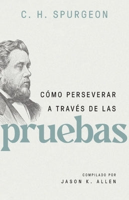 Cómo Perseverar a Través de Las Pruebas by Spurgeon, Charles