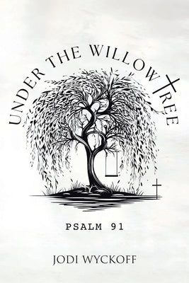 Under the Willow Tree: Psalm 91 by Wyckoff, Jodi