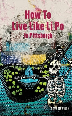 How To Live Like Li Po In Pittsburgh by Newman, Dave