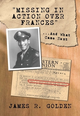 Missing in Action Over Frances: And What Came Next by Golden, James R.