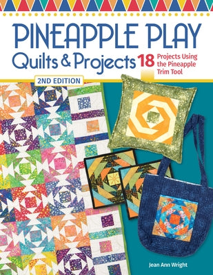 Pineapple Play Quilts & Projects, 2nd Edition: 18 Projects Using the Pineapple Trim Tool by Wright, Jean Ann