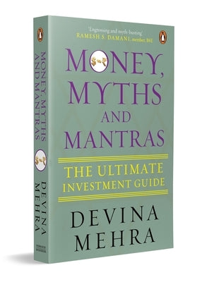 Money, Myths and Mantras: The Ultimate Investment Guide by Mehra, Devina