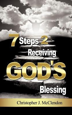 7 Steps 2 Receiving Gods Blessing by McClendon, Christopher