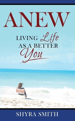 Anew: Living Life As A Better You by Smith, Shyra