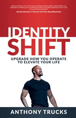 Identity Shift: Upgrade How You Operate to Elevate Your Life by Trucks, Anthony