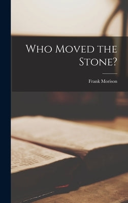 Who Moved the Stone? by Morison, Frank