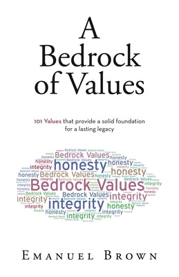 A Bedrock of Values: 101 Values that provide a solid foundation for a lasting legacy by Brown, Emanuel