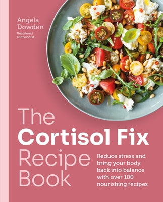 The Cortisol Fix Recipe Book: Reduce Stress and Bring Your Body Back Into Balance with Over 100 Nourishing Recipes Paperback Hamlyn (UK)