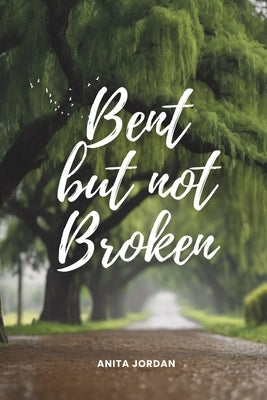 Bent but Not Broken by Jordan, Anita