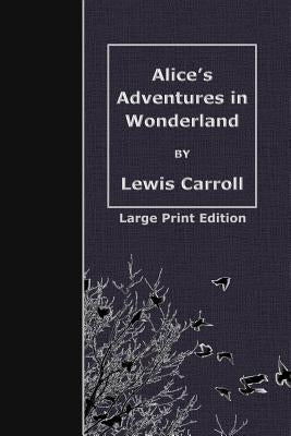 Alice's Adventures in Wonderland: Large Print Edition by Carroll, Lewis