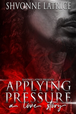 Applying Pressure: A Love Story by Latrice, Shvonne