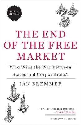 The End of the Free Market: Who Wins the War Between States and Corporations? by Bremmer, Ian