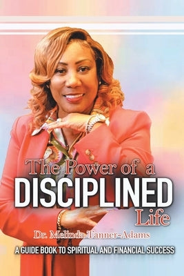 The Power of a Disciplined Life: A Guidebook to Spiritual and Financial Success by Tanner-Adams, Melinda
