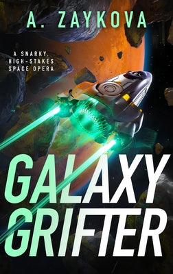 Galaxy Grifter: A Snarky, High-Stakes Space Opera by Zaykova, A.