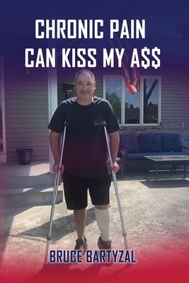 Chronic Pain Can Kiss My Ass by Bartyzal, Bruce