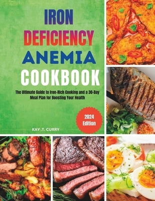 Iron Deficiency Anemia Cookbook: The Ultimate Guide to Iron-Rich Cooking and a 30-Day Meal Plan for Boosting Your Health Paperback Independently Published