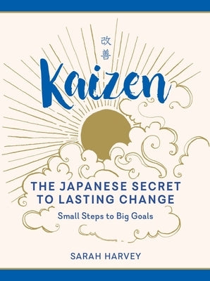 Kaizen: The Japanese Secret to Lasting Change - Small Steps to Big Goals by Harvey, Sarah