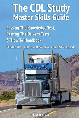 The CDL Study Master Skills Guide: Passing The Knowledge Test, Passing The Driver's Tests & 'How To' Handbook by Green, Malcolm