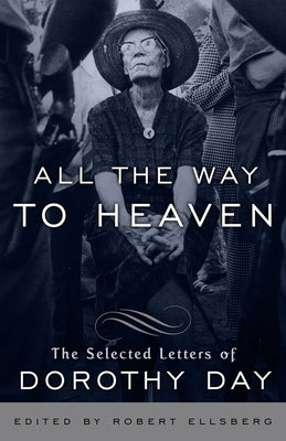 All the Way to Heaven: The Selected Letters of Dorothy Day by Day, Dorothy