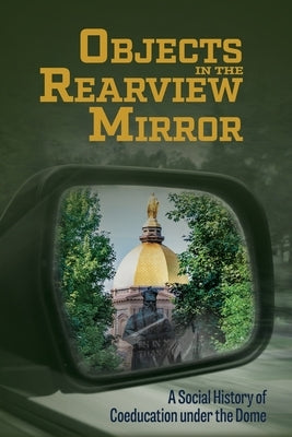 Objects in the Rearview Mirror: A Social History of Coeducation under the Dome by Dell, Deborah A.