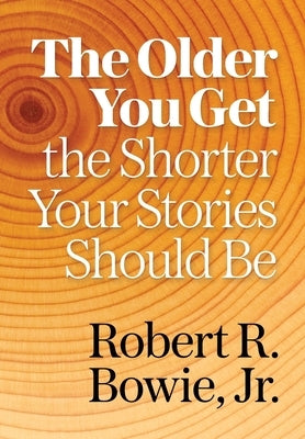 The Older You Get, the Shorter Your Stories Should Be by Bowie, Robert R.