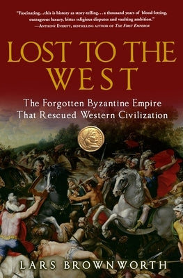 Lost to the West: The Forgotten Byzantine Empire That Rescued Western Civilization Paperback Crown Publishing Group (NY)