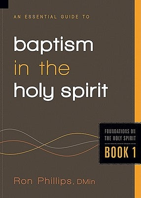 An Essential Guide to Baptism in the Holy Spirit: Volume 1 by Phillips, Ron