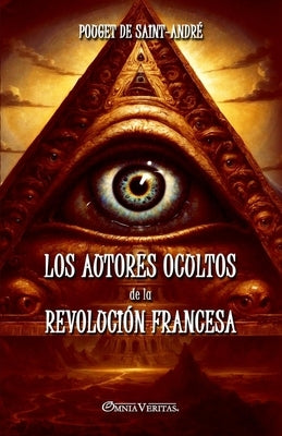 Los autores ocultos de la Revolución Francesa: Basado en documentos inéditos by Pouget de Saint-André, Henri