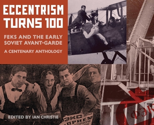 Eccentrism Turns 100: FEKS and the Early Soviet Avant-Garde A Centenary Anthology by Christie, Ian