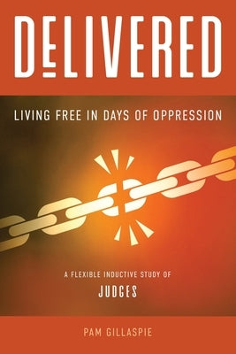 Delivered: Living Free in Days of Oppression by Gillaspie, Pam