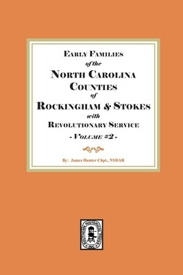 Early Families of North Carolina Counties of Rockingham and Stokes with Revolutionary Service. Volume #2 by Nsdar, James Hunter Chapter