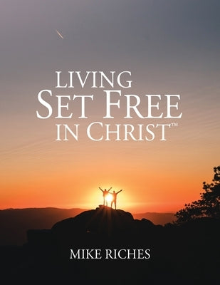 Living Set Free in Christ: Course Manual by Riches, Mike