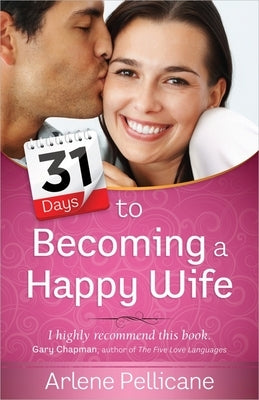 31 Days to Becoming a Happy Wife by Pellicane, Arlene