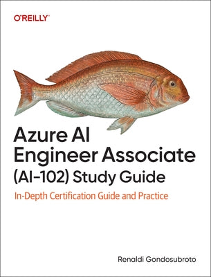 Azure AI Engineer Associate (Ai-102) Study Guide: In-Depth Certification Guide and Practice by Gondosubroto, Renaldi