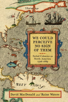 We Could Perceive No Sign of Them: Failed Colonies in North America, 1526-1689 Paperback Westholme Publishing