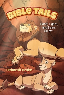 Bible Tails: Lions, Tigers, and Bears OH MY! by Drake, Deborah