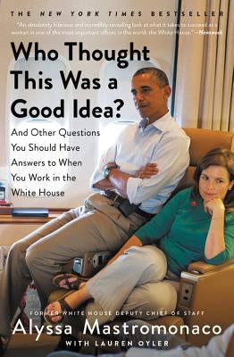 Who Thought This Was a Good Idea?: And Other Questions You Should Have Answers to When You Work in the White House Paperback Twelve