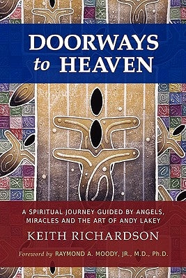 Doorways to Heaven: A Spiritual Journey Guided by Angels, Miracles and the Art of Andy Lakey by Richardson, Keith