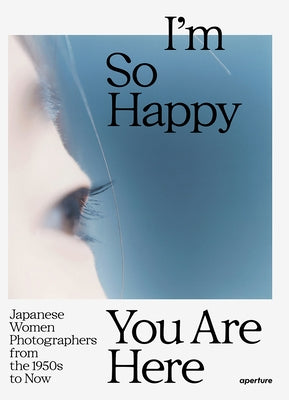 I'm So Happy You Are Here: Japanese Women Photographers from the 1950s to Now by Vermare, Pauline