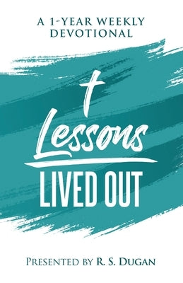 Lessons Lived Out - A 1 Year Weekly Devotional by Dugan, R. S.