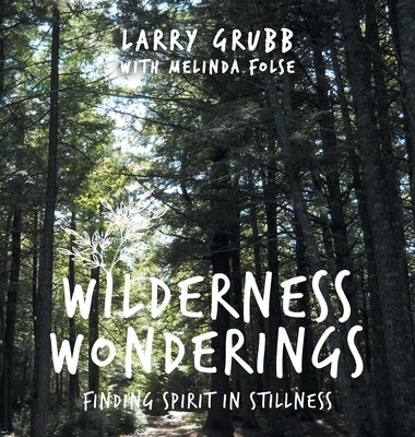 Wilderness Wonderings: Finding Spirit in Stillness by Grubb, Larry