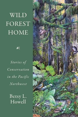 Wild Forest Home: Stories of Conservation in the Pacific Northwest by Howell, Betsy L.