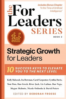 Strategic Growth for Leaders: 10 Success Keys to Elevate You to the Next Level by Froese, Deborah