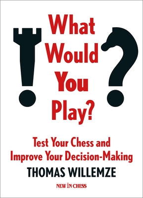 What Would You Play?: Test Your Chess and Improve Your Decision-Making Paperback New in Chess