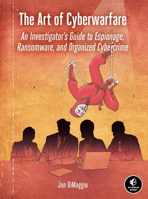 The Art of Cyberwarfare: An Investigator's Guide to Espionage, Ransomware, and Organized Cybercrime Paperback No Starch Press