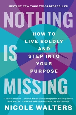 Nothing Is Missing: How to Live Boldly and Step Into Your Purpose by Walters, Nicole