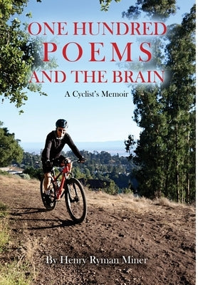 One Hundred Poems and the Brain: A Cyclist's Memoir by Miner, Henry Ryman