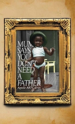 Mum says you don't need a father... by Artc Gray, Aquila