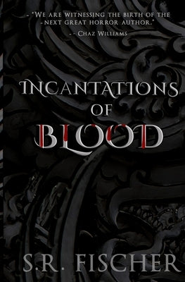 Incantations of Blood by Fischer, S. R.