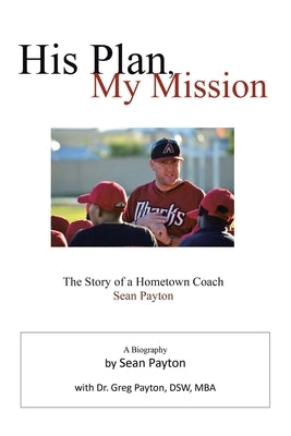 His Plan, My Mission: The Story of a Hometown Coach by Payton, Sean